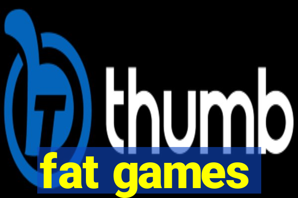 fat games